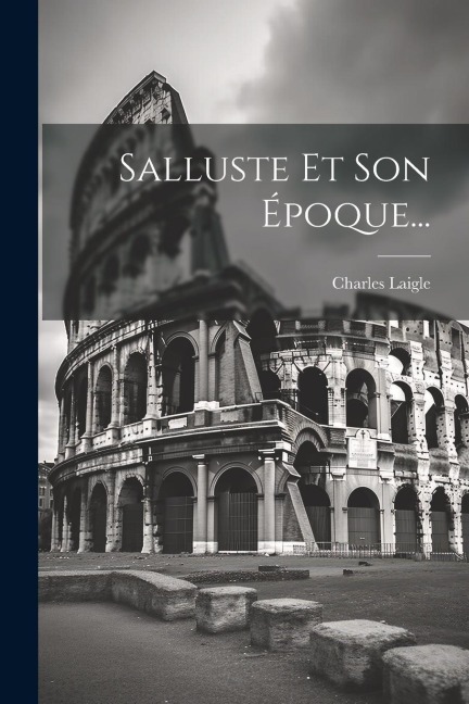 Salluste Et Son Époque... - Charles Laigle