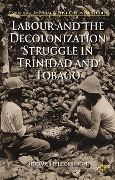 Cover-Bild zum Titel 'Labour and the Decolonization Struggle in Trinidad and Tobago' von 'J. Teelucksingh'