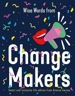 Wise Words from Change Makers: Smart and Inclusive Life Advice from Diverse Heroes - Harper By Design