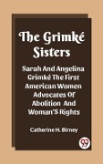 Cover-Bild zum Titel 'Grimke Sisters Sarah And Angelina Grimke The First American Women Advocates Of Abolition And Woman'S Rights' von 'Catherine H. Birney'