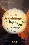 Cover-Bild zum Titel 'Toxische Beziehungen schamanisch heilen' von 'Stefan Limmer'