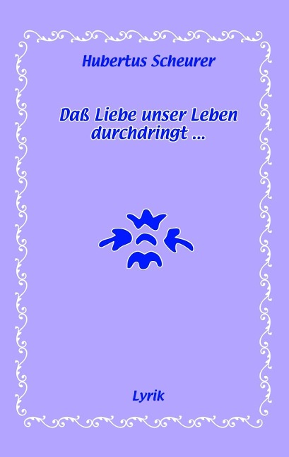 Daß Liebe unser Leben durchdringt... - Hubertus Scheurer
