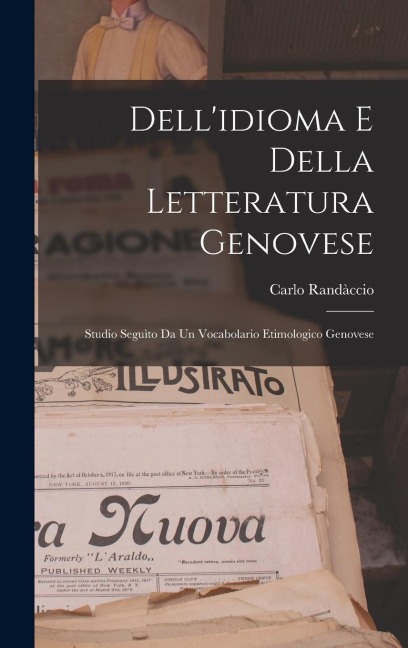 Dell'idioma E Della Letteratura Genovese; Studio Seguìto Da Un Vocabolario Etimologico Genovese - Carlo Randàccio