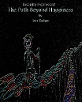 Insanity Expressed - The Path Beyond Happiness (The Monologues Of Madness, #7) - Ian Kotze