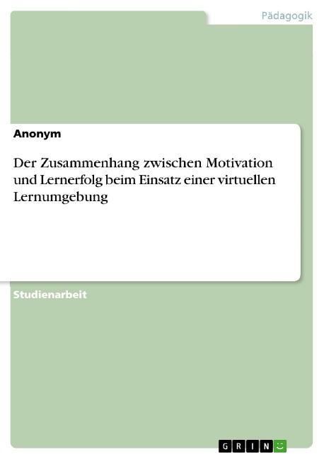 Der Zusammenhang zwischen Motivation und Lernerfolg beim Einsatz einer virtuellen Lernumgebung - 