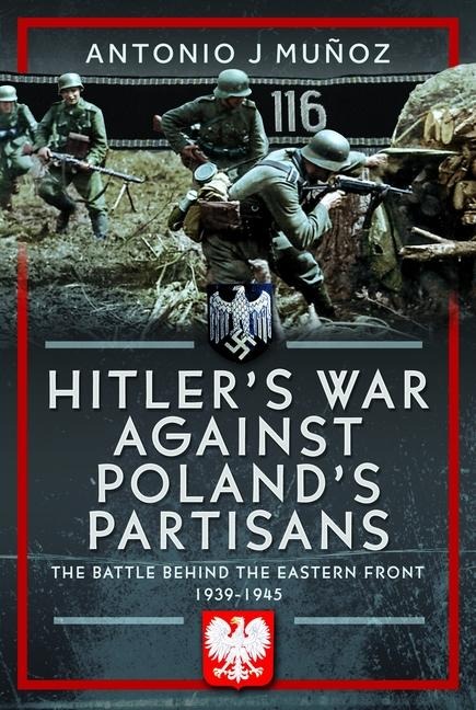 Hitler's War Against Poland's Partisans - Antonio J Munoz