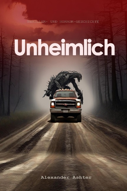 Unheimlich: Thriller- und Horror-Geschichte - Alexander Ashter.