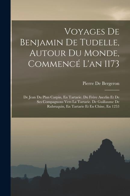 Voyages De Benjamin De Tudelle, Autour Du Monde, Commencé L'an 1173 - Pierre De Bergeron