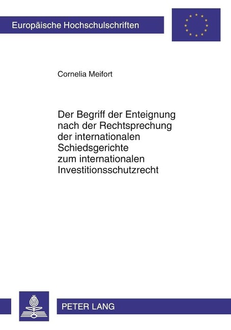 Der Begriff der Enteignung nach der Rechtsprechung der internationalen Schiedsgerichte zum internationalen Investitionsschutzrecht - Cornelia Meifort