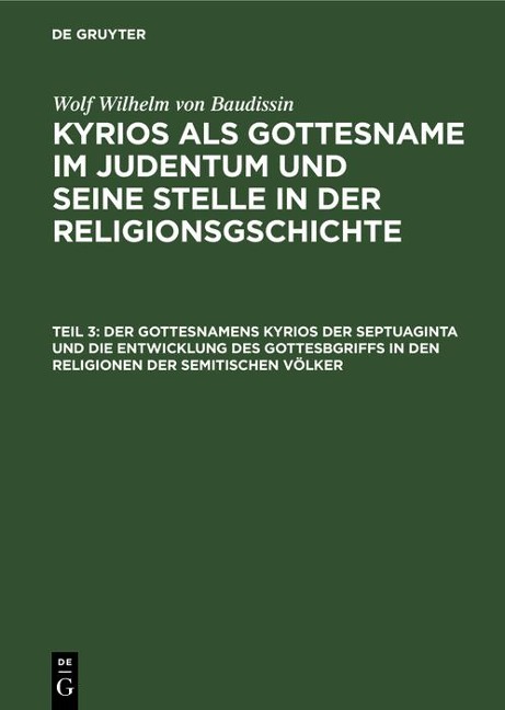 Der Gottesnamens Kyrios der Septuaginta und die Entwicklung des Gottesbgriffs in den Religionen der semitischen Völker - Wolf Wilhelm von Baudissin