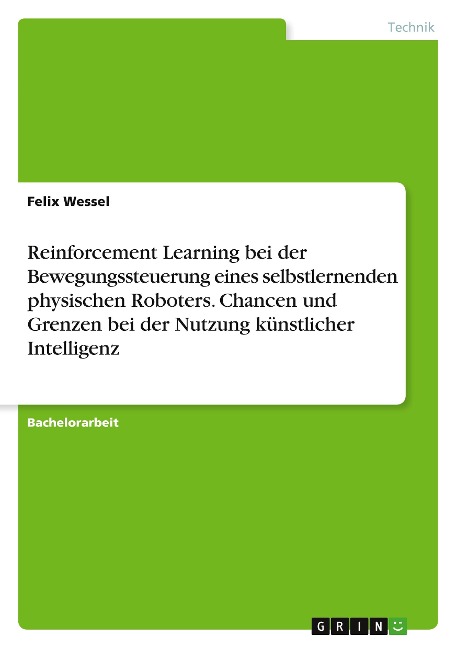 Reinforcement Learning bei der Bewegungssteuerung eines selbstlernenden physischen Roboters. Chancen und Grenzen bei der Nutzung künstlicher Intelligenz - Felix Wessel