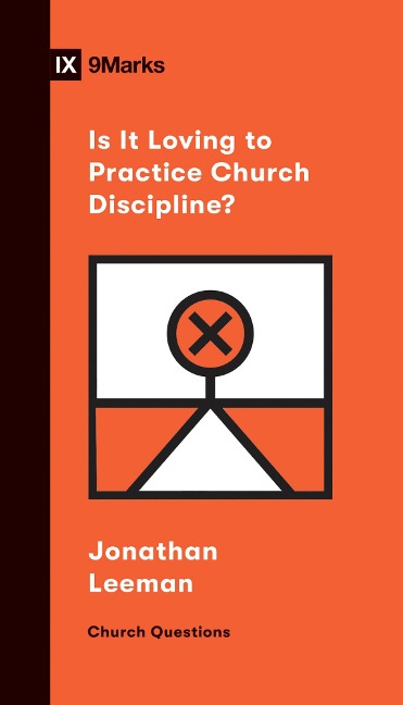 Is It Loving to Practice Church Discipline? - Jonathan Leeman