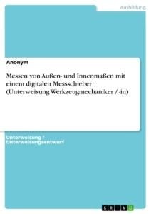 Messen von Außen- und Innenmaßen mit einem digitalen Messschieber (Unterweisung Werkzeugmechaniker / -in) - 