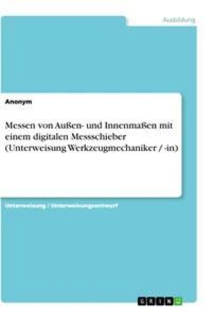 Messen von Außen- und Innenmaßen mit einem digitalen Messschieber (Unterweisung Werkzeugmechaniker / -in) - 