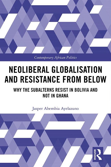 Neoliberal Globalisation and Resistance from Below - Jasper Abembia Ayelazuno