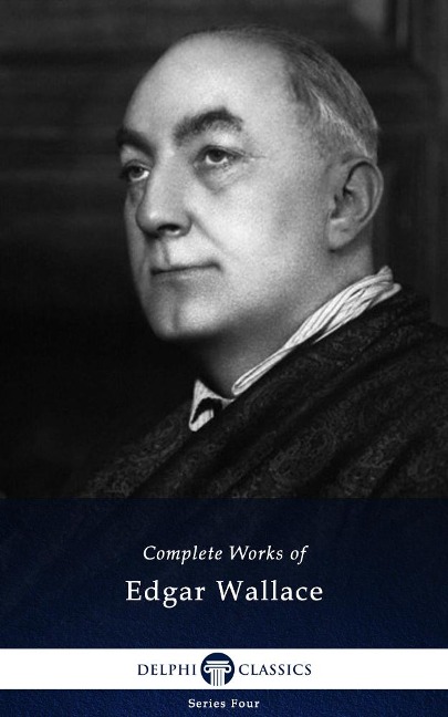 Delphi Complete Works of Edgar Wallace (Illustrated) - Edgar Wallace