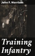 Cover-Bild zum Titel 'Training Infantry' von 'John F. Morrison'