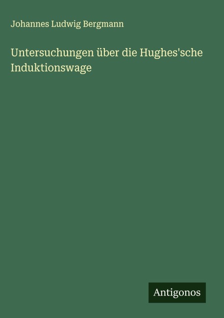 Untersuchungen über die Hughes'sche Induktionswage - Johannes Ludwig Bergmann