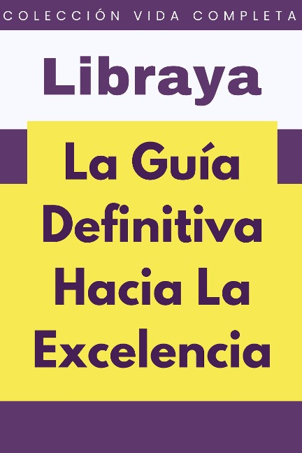 La Guía Definitiva Hacia La Excelencia (Colección Vida Completa, #8) - Libraya