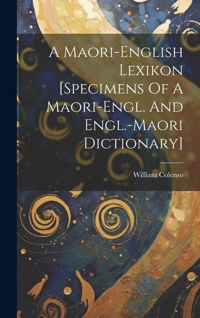 A Maori-english Lexikon [specimens Of A Maori-engl. And Engl.-maori Dictionary] - William Colenso