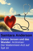 Cover-Bild zum Titel 'Doktor Jensen und das Wunder: Arztroman: Der Wattenmeer-Arzt auf Sylt 10' von 'Samtara Anderson'