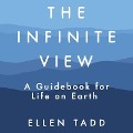 The Infinite View Lib/E: A Guidebook for Life on Earth - Ellen Tadd