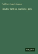 Cover-Bild zum Titel 'Raoul de Cambrai, chanson de geste' von 'Paul Meyer, Auguste Longnon'
