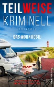 Cover-Bild zum Titel 'TEILWEISE KRIMINELL. Das Wohnmobil' von 'Claudia Westhagen, Anja Puhane, Adam S. Preuß, Erika Kiechle-Klemt'
