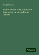 Johann Michael Sailer, Bischof von Regensburg: ein biographischer Versuch - Georg Aichinger