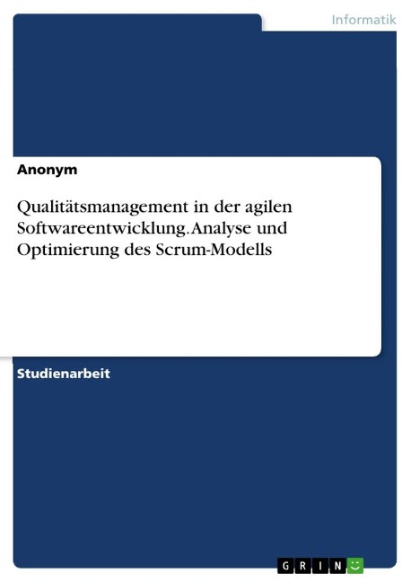 Qualitätsmanagement in der agilen Softwareentwicklung. Analyse und Optimierung des Scrum-Modells - Anonymous