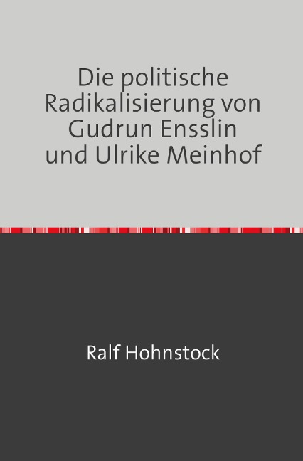 Die politische Radikalisierung von Gudrun Ensslin und Ulrike Meinhof - Ralf Hohnstock