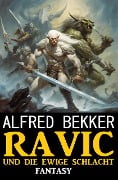 Ravic und die Ewige Schlacht: Fantasy - Alfred Bekker