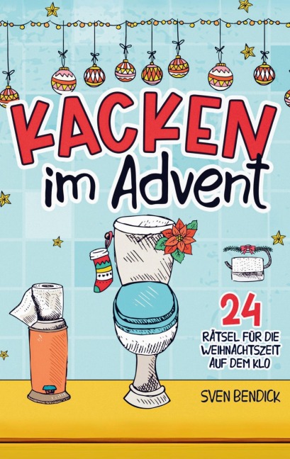 Kacken im Advent: 24 Rätsel für die Weihnachtszeit auf dem Klo - Sven Bendick