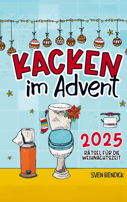 Kacken im Advent: 24 Rätsel für die Weihnachtszeit auf dem Klo - Sven Bendick