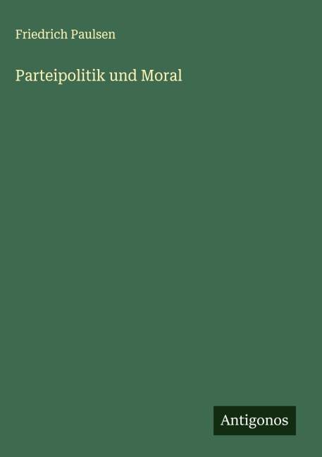 Parteipolitik und Moral - Friedrich Paulsen