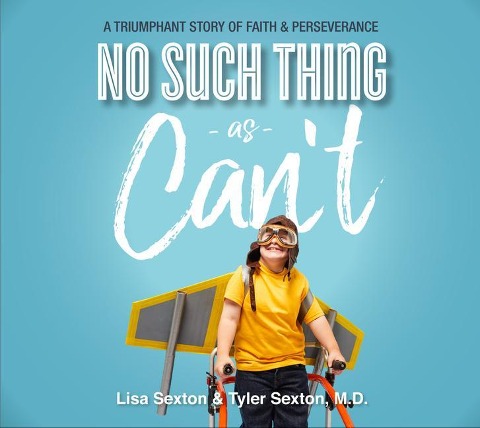 No Such Thing as Can't: A Triumphant Story of Faith and Perserverance - Lisa Sexton, Tyler Sexton