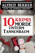 Cover-Bild zum Titel '10 Morde unterm Tannenbaum: 10 Krimis' von 'Alfred Bekker'