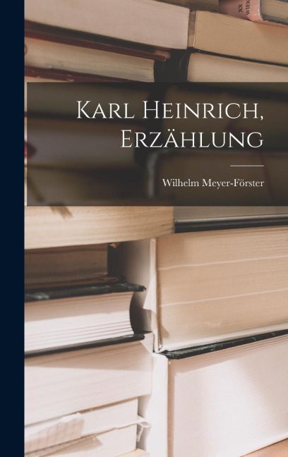 Karl Heinrich, Erzählung - Wilhelm Meyer-Förster