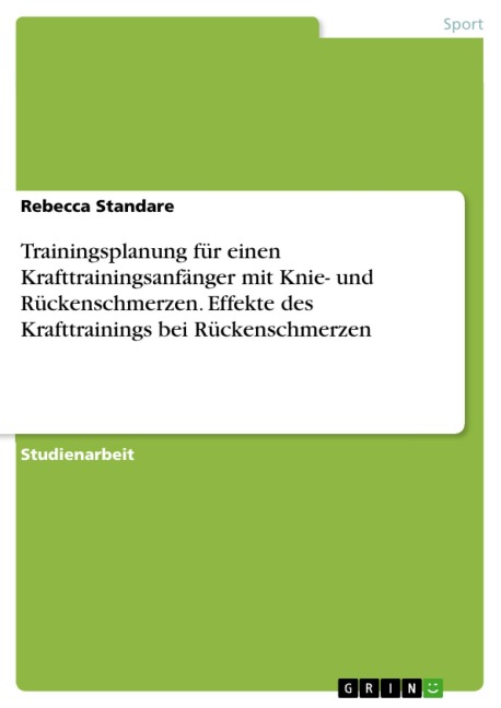 Trainingsplanung für einen Krafttrainingsanfänger mit Knie- und Rückenschmerzen. Effekte des Krafttrainings bei Rückenschmerzen - Rebecca Standare