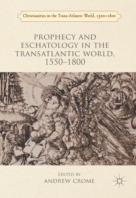 Prophecy and Eschatology in the Transatlantic World, 1550-1800 - 