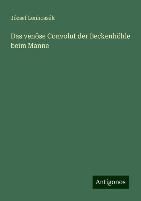 Das venöse Convolut der Beckenhöhle beim Manne - József Lenhossék