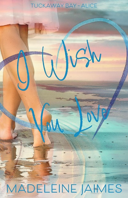 I Wish You Love (Tuckaway Bay, #5) - Madeleine Jaimes