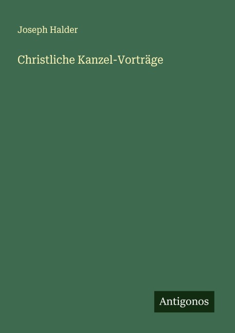 Christliche Kanzel-Vorträge - Joseph Halder