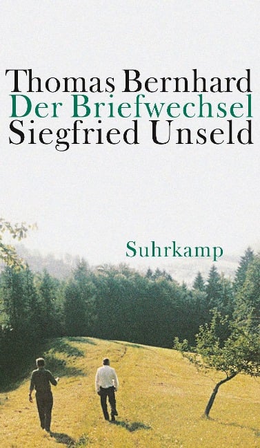 Der Briefwechsel Thomas Bernhard / Siegfried Unseld - Thomas Bernhard, Siegfried Unseld