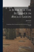 Cover-Bild zum Titel 'A Book for the Beginner in Anglo-Saxon: Comprising a Short Grammar and Some Selections From the Gospels' von 'John Earle'