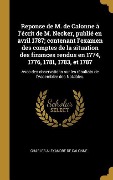 Cover-Bild zum Titel 'Reponse de M. de Calonne à l'écrit de M. Necker, publié en avril 1787; contenant l'examen des comptes de la situation des finances rendus en 1774, 1776, 1781, 1783, et 1787' von 'Charles Alexandre De Calonne'