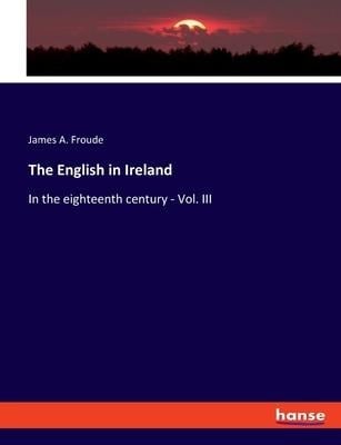 The English in Ireland - James A. Froude