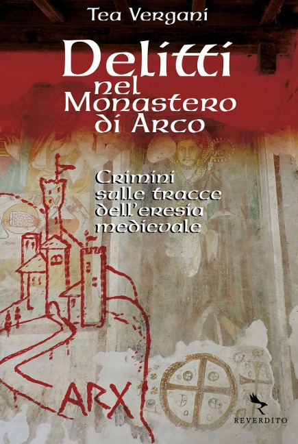 Delitti nel monastero di Arco. Crimini sulle tracce dell'eresia medievale - Tea Vergani
