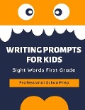 Writing Prompts for Kids Sight Words First Grade: Practice Exercises to Write and Read Complete 220 Dolch Sight Word List. This Book Aims to Improve E - Professional Schoolprep