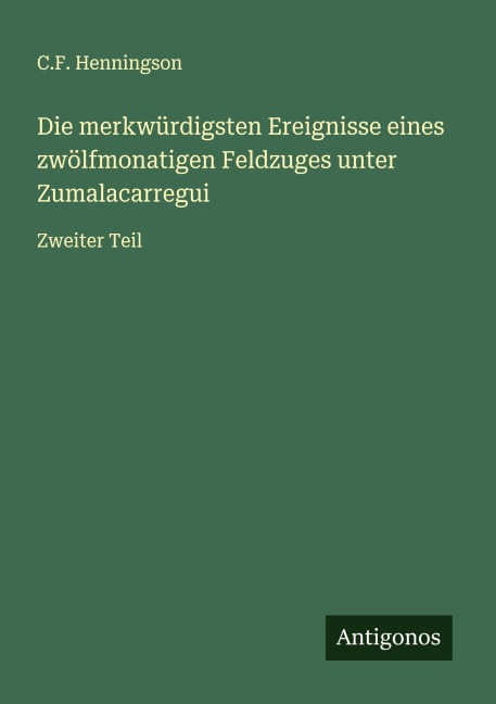 Die merkwürdigsten Ereignisse eines zwölfmonatigen Feldzuges unter Zumalacarregui - C. F. Henningson